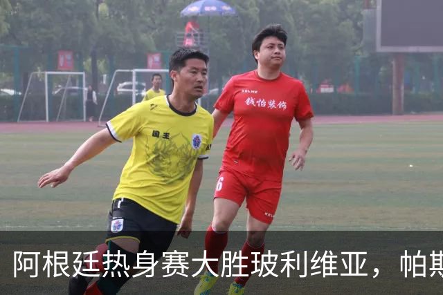 阿根廷热身赛大胜玻利维亚，帕斯表现出色